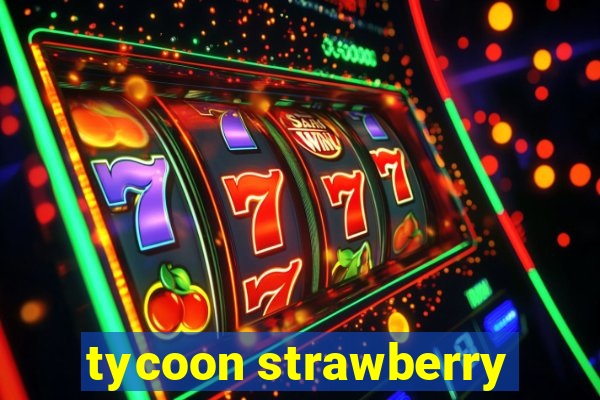 tycoon strawberry